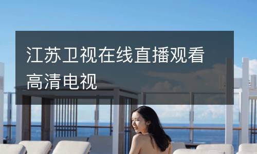 江蘇衛(wèi)視在線(xiàn)直播觀看高清電視